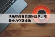 电子竞技app下载-顶级球员备战国际盛事，准备全力夺冠成功