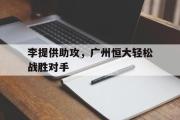 电子竞技-李提供助攻，广州恒大轻松战胜对手