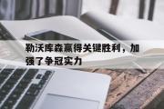 电子竞技app下载-勒沃库森赢得关键胜利，加强了争冠实力