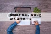 IM电竞下载网址-摩纳哥胜里尔，登顶Ligue积分榜第一位