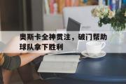 电子竞技-奥斯卡全神贯注，破门帮助球队拿下胜利