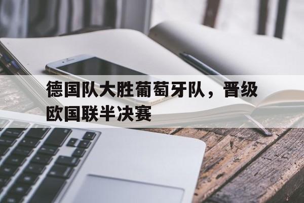 德国队大胜葡萄牙队，晋级欧国联半决赛