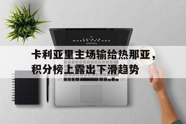 卡利亚里主场输给热那亚，积分榜上露出下滑趋势