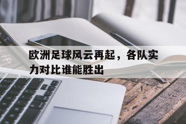欧洲足球风云再起，各队实力对比谁能胜出