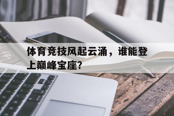 体育竞技风起云涌，谁能登上巅峰宝座？