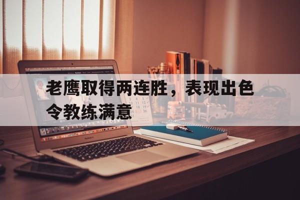 老鹰取得两连胜，表现出色令教练满意