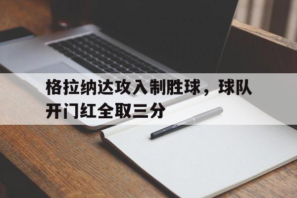 格拉纳达攻入制胜球，球队开门红全取三分